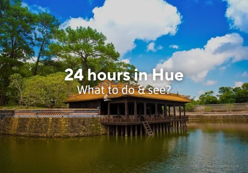 Best way to spend 24 hours in Hue – What to do & see?