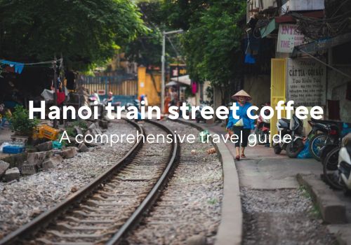 Hanoi Train Street Coffee – A comprehensive travel guide